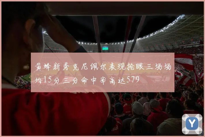 黄蜂新秀克尼佩尔表现抢眼三场场均15分三分命中率高达579