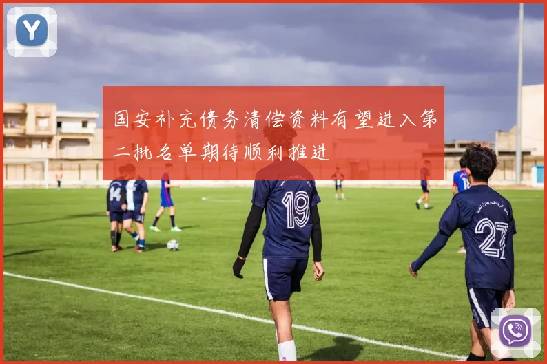 国安补充债务清偿资料有望进入第二批名单期待顺利推进