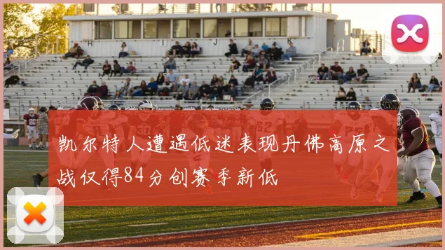 凯尔特人遭遇低迷表现丹佛高原之战仅得84分创赛季新低