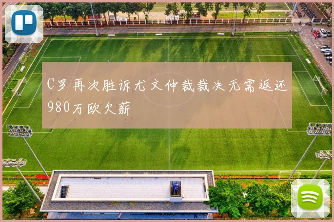 C罗再次胜诉尤文仲裁裁决无需返还980万欧欠薪