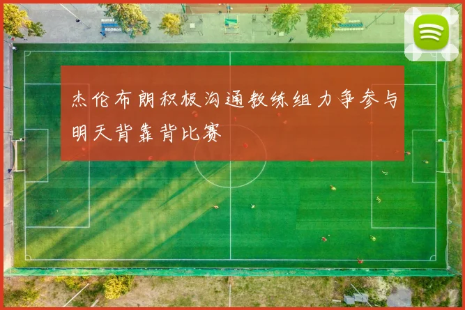 杰伦布朗积极沟通教练组力争参与明天背靠背比赛